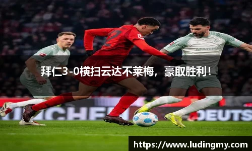 拜仁3-0横扫云达不莱梅，豪取胜利！