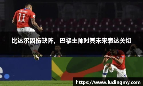 比达尔因伤缺阵，巴黎主帅对其未来表达关切